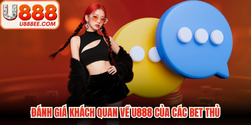 Đánh giá khách quan về U888 của các bet thủ