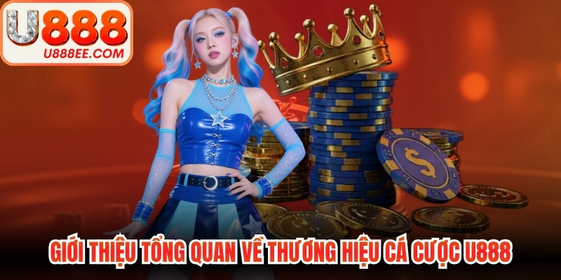 Giới thiệu tổng quan về thương hiệu cá cược U888